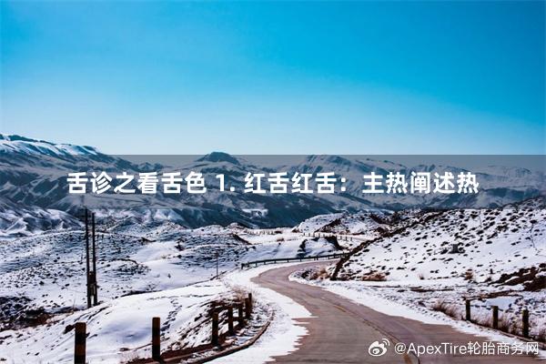 舌诊之看舌色 1. 红舌红舌：主热阐述热